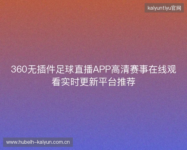 360无插件足球直播APP高清赛事在线观看实时更新平台推荐