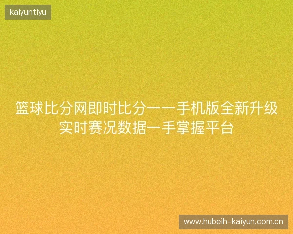 篮球比分网即时比分一一手机版全新升级实时赛况数据一手掌握平台