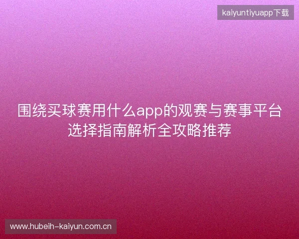 围绕买球赛用什么app的观赛与赛事平台选择指南解析全攻略推荐 围绕买球赛用什么app的观赛与赛事平台选择指南解析全攻略推荐