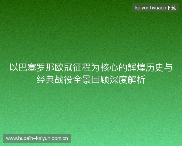 以巴塞罗那欧冠征程为核心的辉煌历史与经典战役全景回顾深度解析