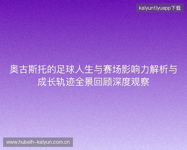 奥古斯托的足球人生与赛场影响力解析与成长轨迹全景回顾深度观察