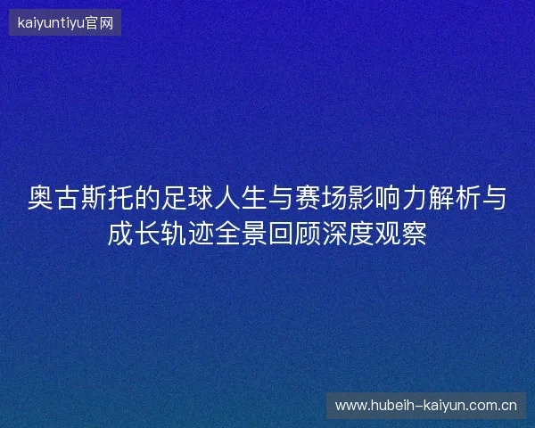 奥古斯托的足球人生与赛场影响力解析与成长轨迹全景回顾深度观察 奥古斯托的足球人生与赛场影响力解析与成长轨迹全景回顾深度观察