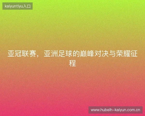 亚冠联赛，亚洲足球的巅峰对决与荣耀征程