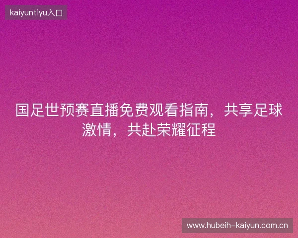 国足世预赛直播免费观看指南，共享足球激情，共赴荣耀征程